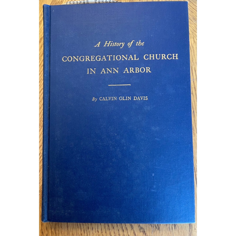 A History of the Congregational Church in Ann Arbor 1847-1947 Calvin Olin Davis